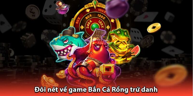 Đôi nét về game đổi thưởng Bắn Cá Rồng đang gây bão