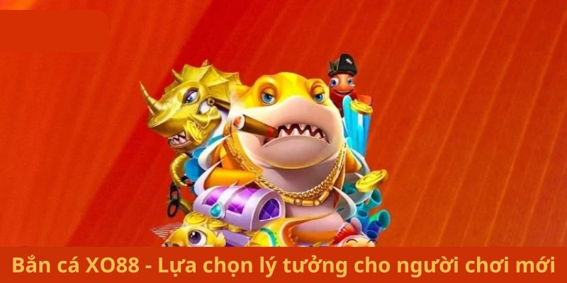 Bắn cá XO88 - Lựa chọn lý tưởng cho người chơi