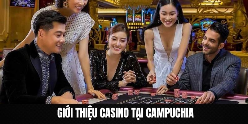 Giới thiệu qua những sòng bạc casino tại Campuchia