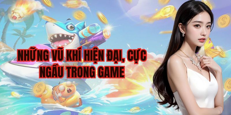 Những loại vũ khí hay được sử dụng trong game bắn cá